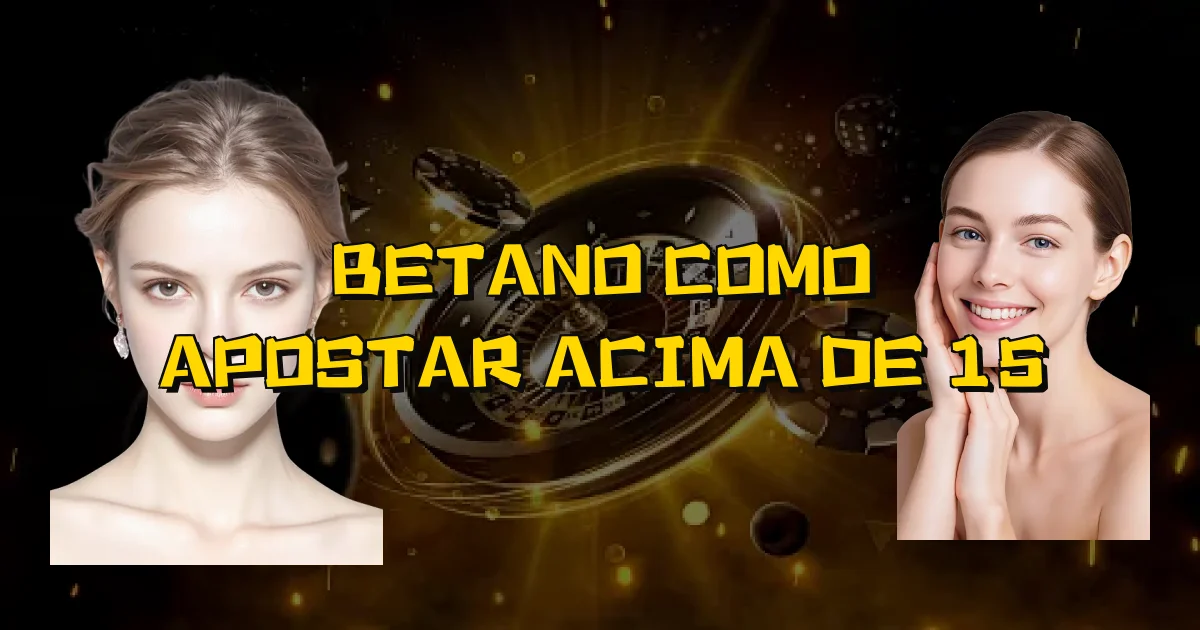 Betano Como Apostar Acima De 15 Oficial