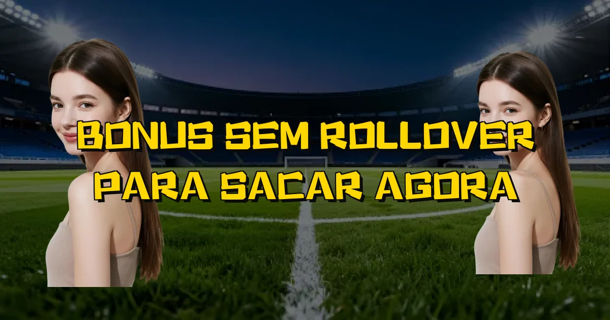 Bonus Sem Rollover Para Sacar Agora Oficial