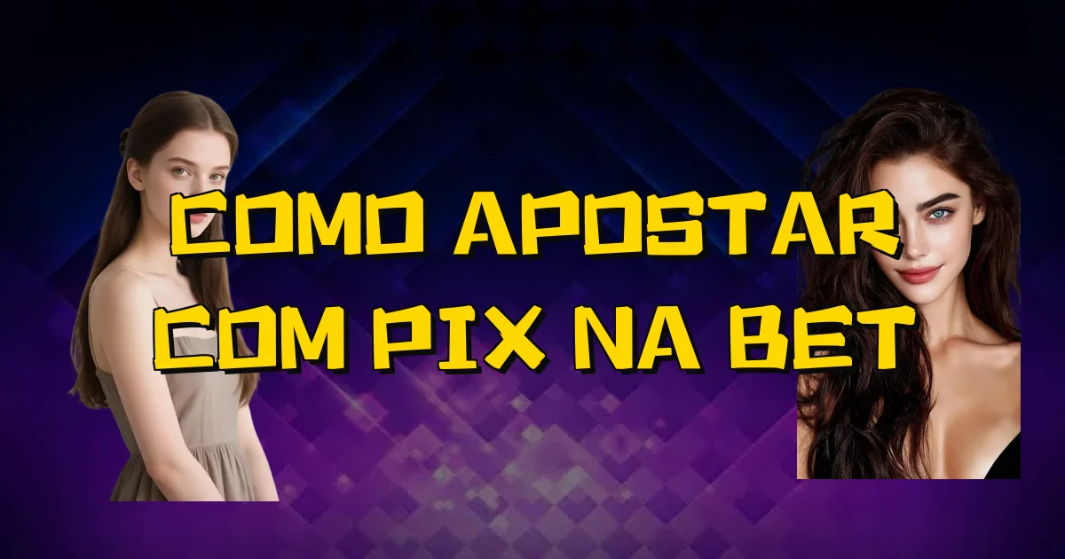 Como Apostar Com Pix Na Bet Oficial