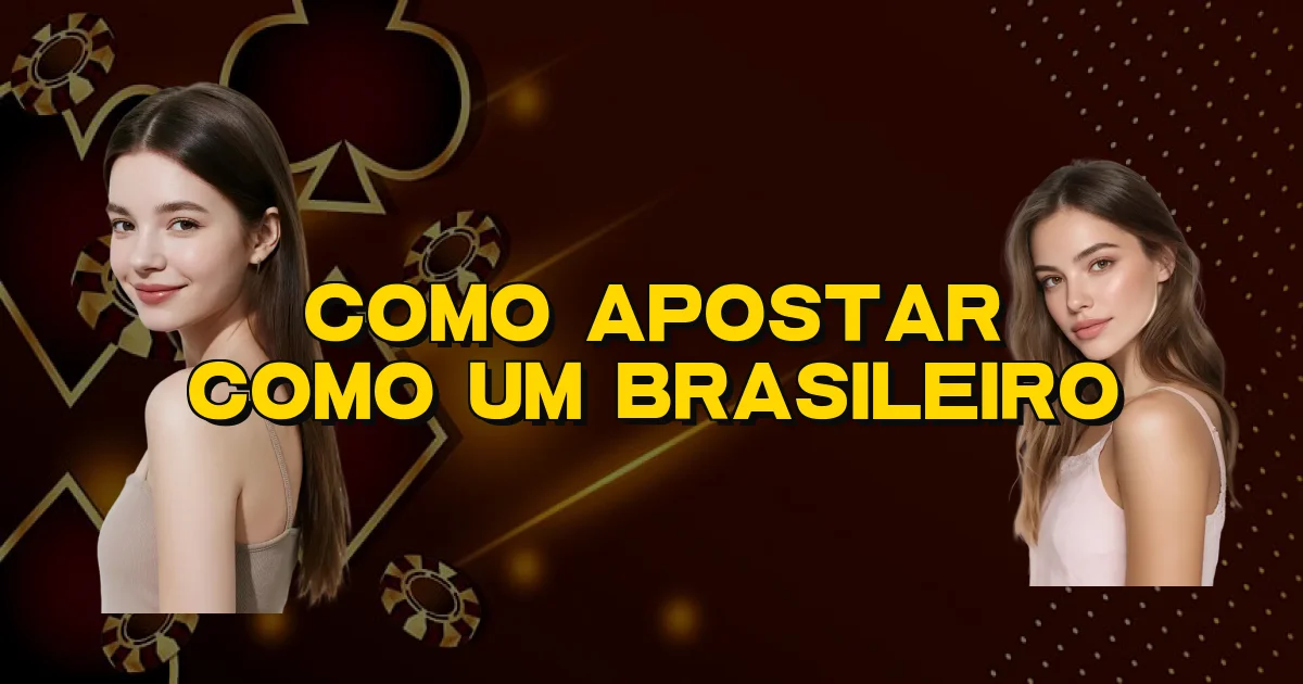 Como Apostar Como Um Brasileiro Oficial