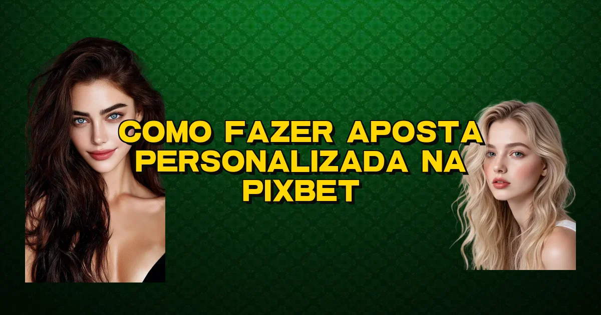 Como Fazer Aposta Personalizada Na Pixbet Oficial