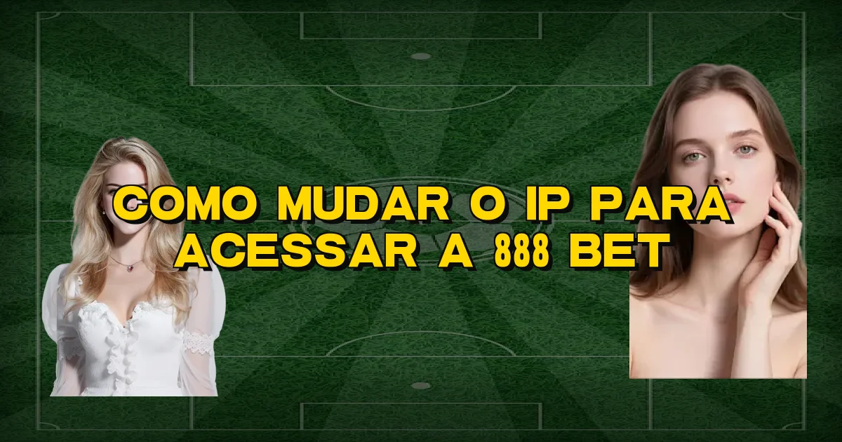 Como Mudar O Ip Para Acessar A 888 Bet Oficial