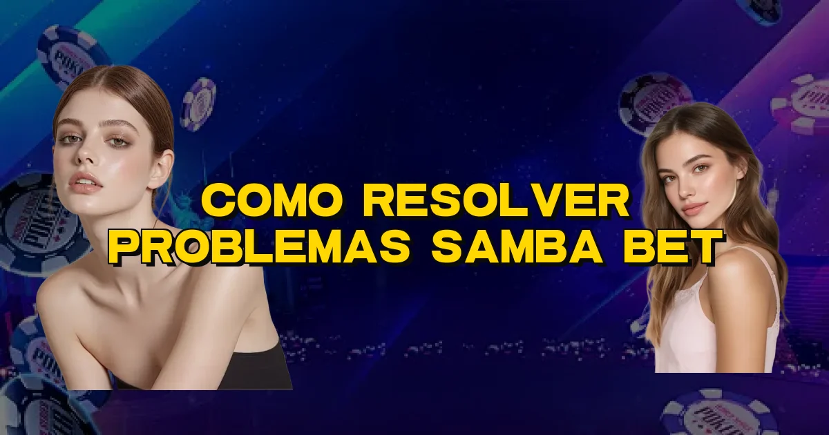 Como Resolver Problemas Samba Bet Oficial