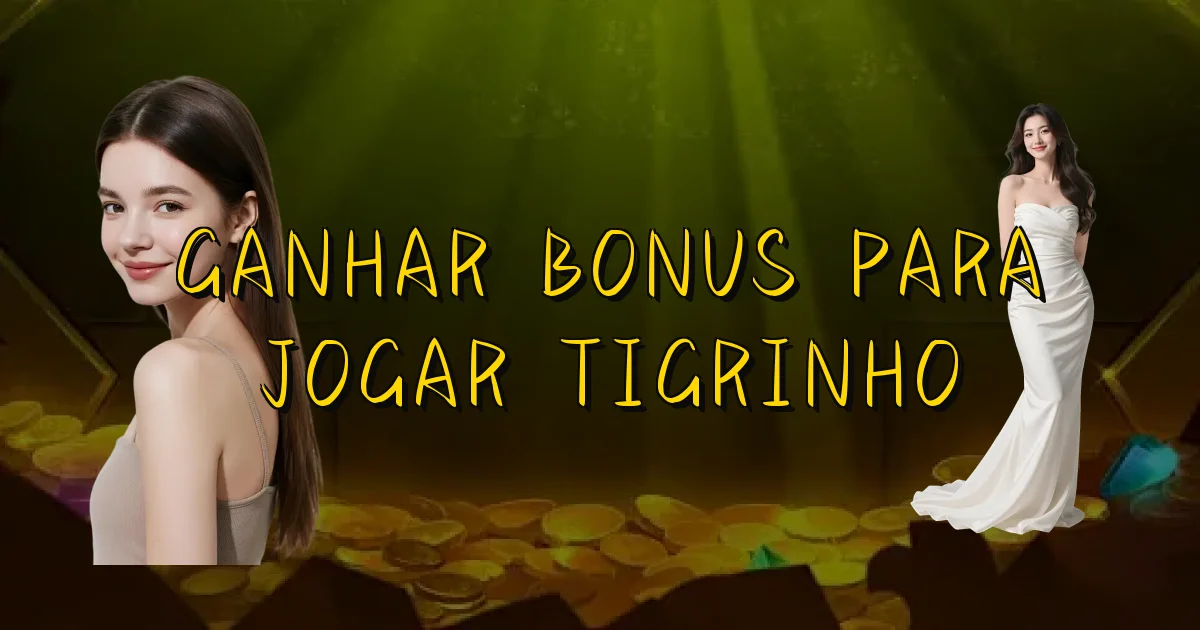 Ganhar Bonus Para Jogar Tigrinho Oficial