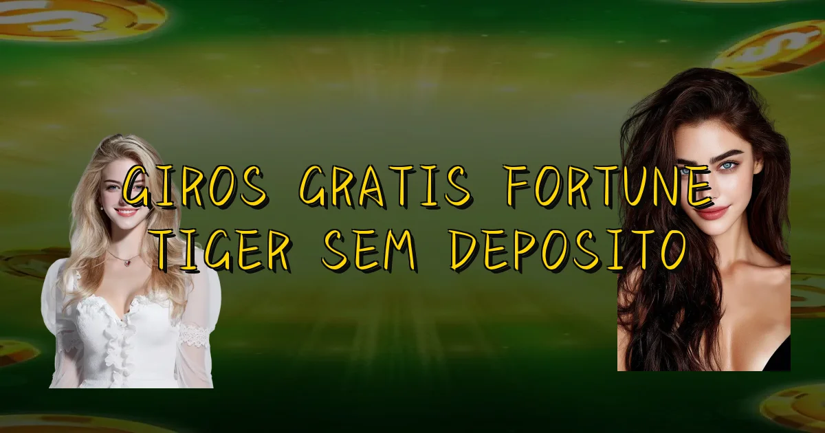 Giros Gratis Fortune Tiger Sem Deposito Oficial