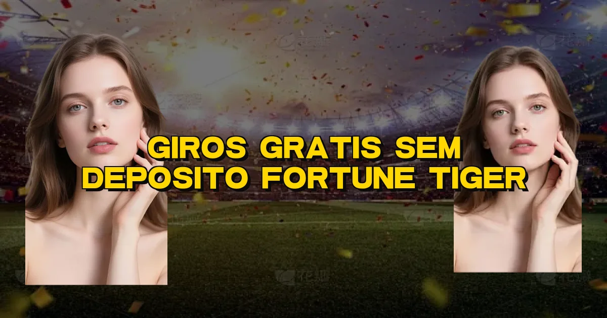 Giros Gratis Sem Deposito Fortune Tiger Oficial