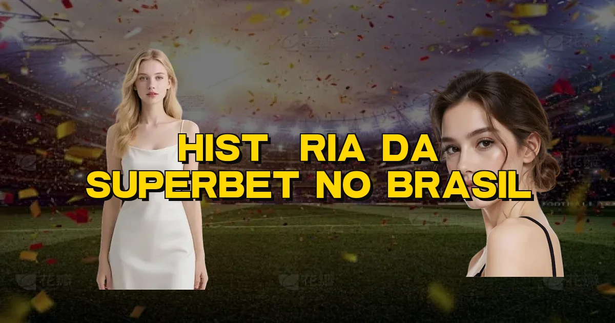 História Da Superbet No Brasil Oficial