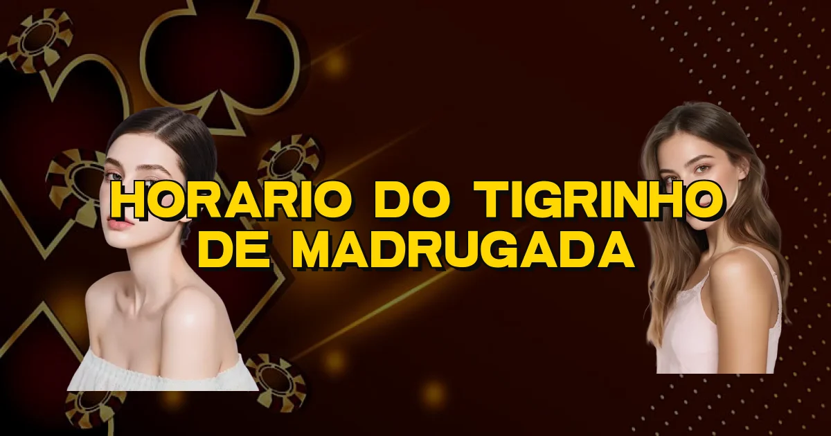 Horario Do Tigrinho De Madrugada Oficial