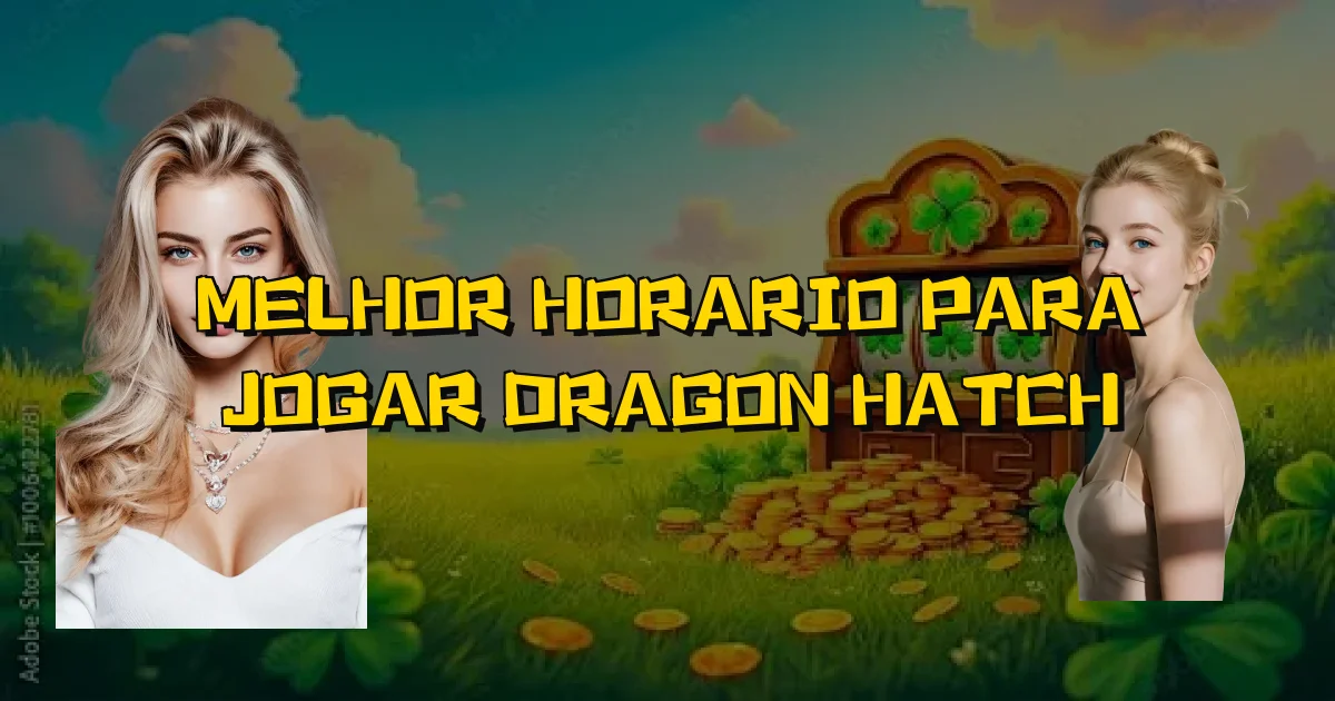 Melhor Horario Para Jogar Dragon Hatch Oficial