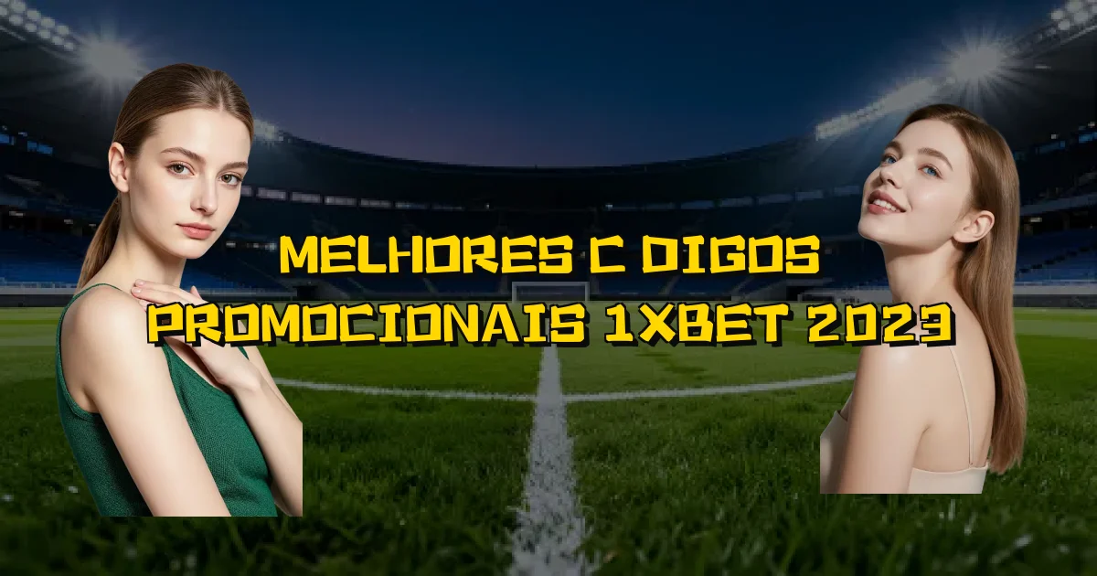 Melhores Códigos Promocionais 1Xbet 2023 Oficial