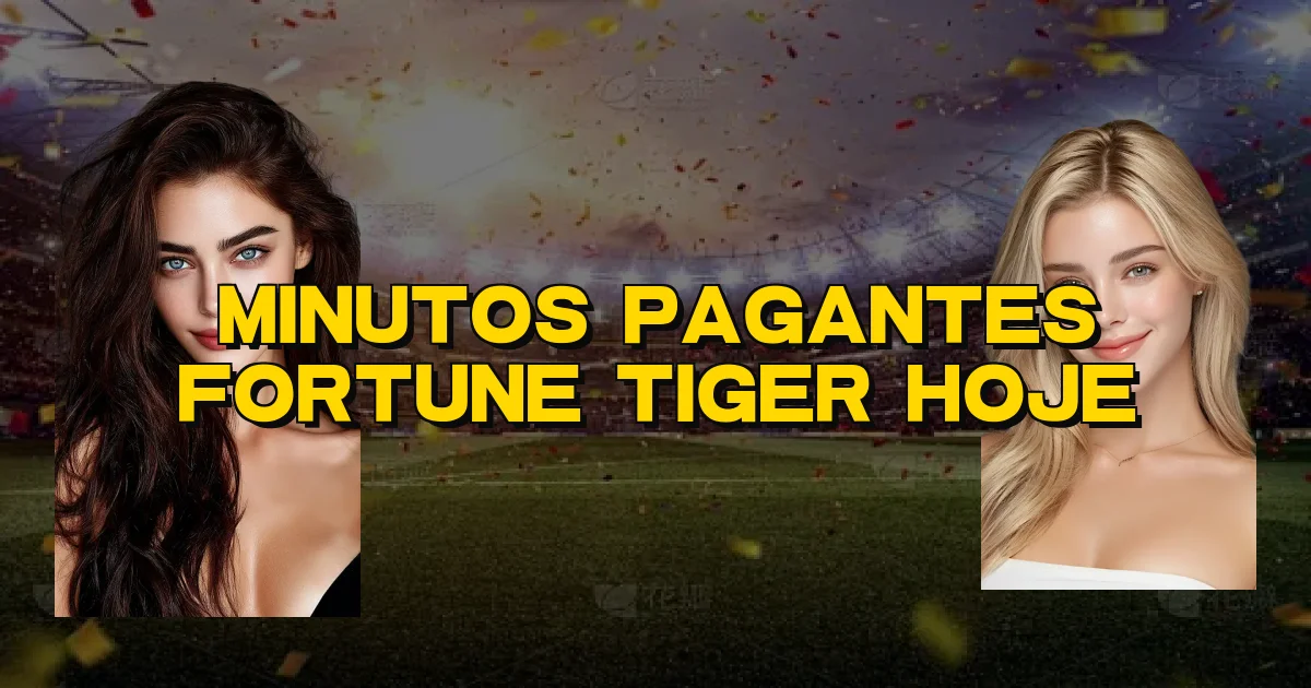Minutos Pagantes Fortune Tiger Hoje Oficial