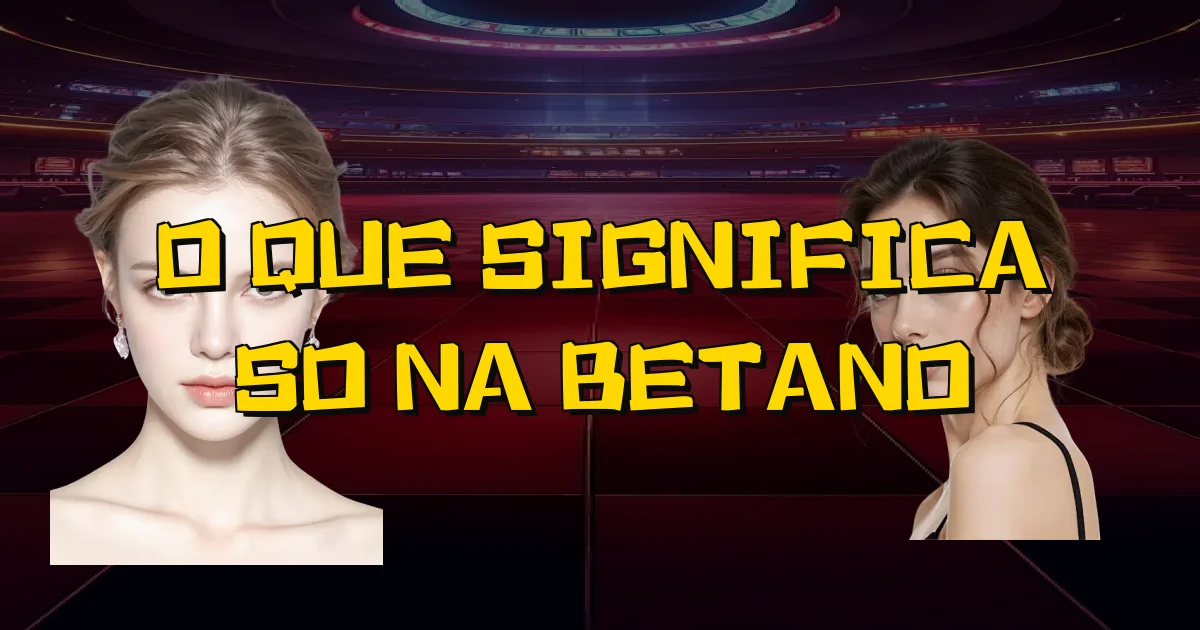 O Que Significa So Na Betano Oficial