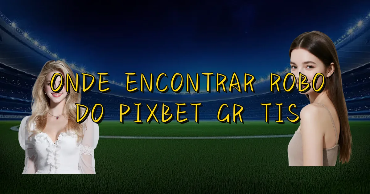 Onde Encontrar Robo Do Pixbet Grátis Oficial