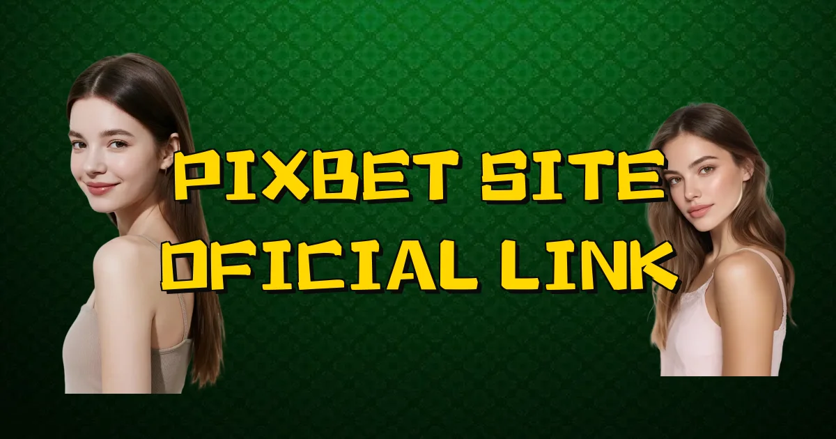Pixbet Site Oficial Link Oficial