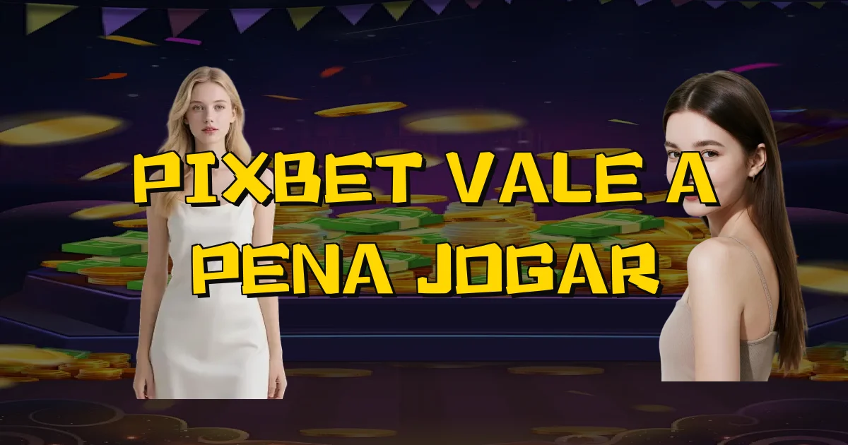 Pixbet Vale A Pena Jogar Oficial