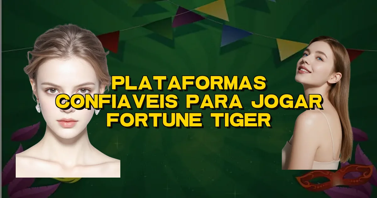 Plataformas Confiaveis Para Jogar Fortune Tiger Oficial