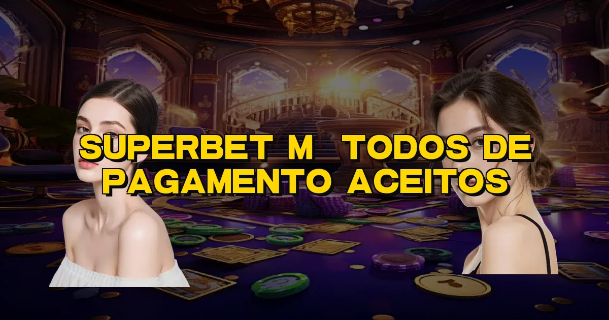 Superbet Métodos De Pagamento Aceitos Oficial
