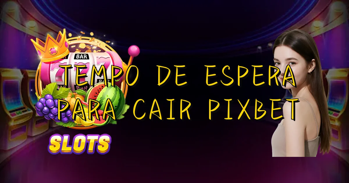 Tempo De Espera Para Cair Pixbet Oficial
