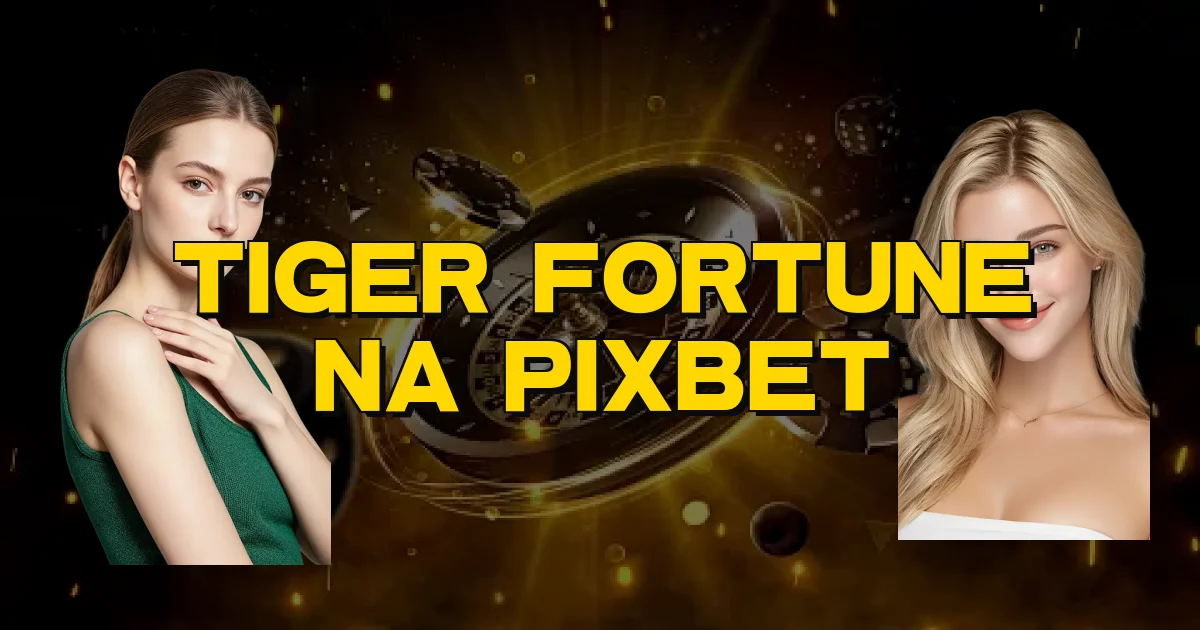 Tiger Fortune Na Pixbet Oficial