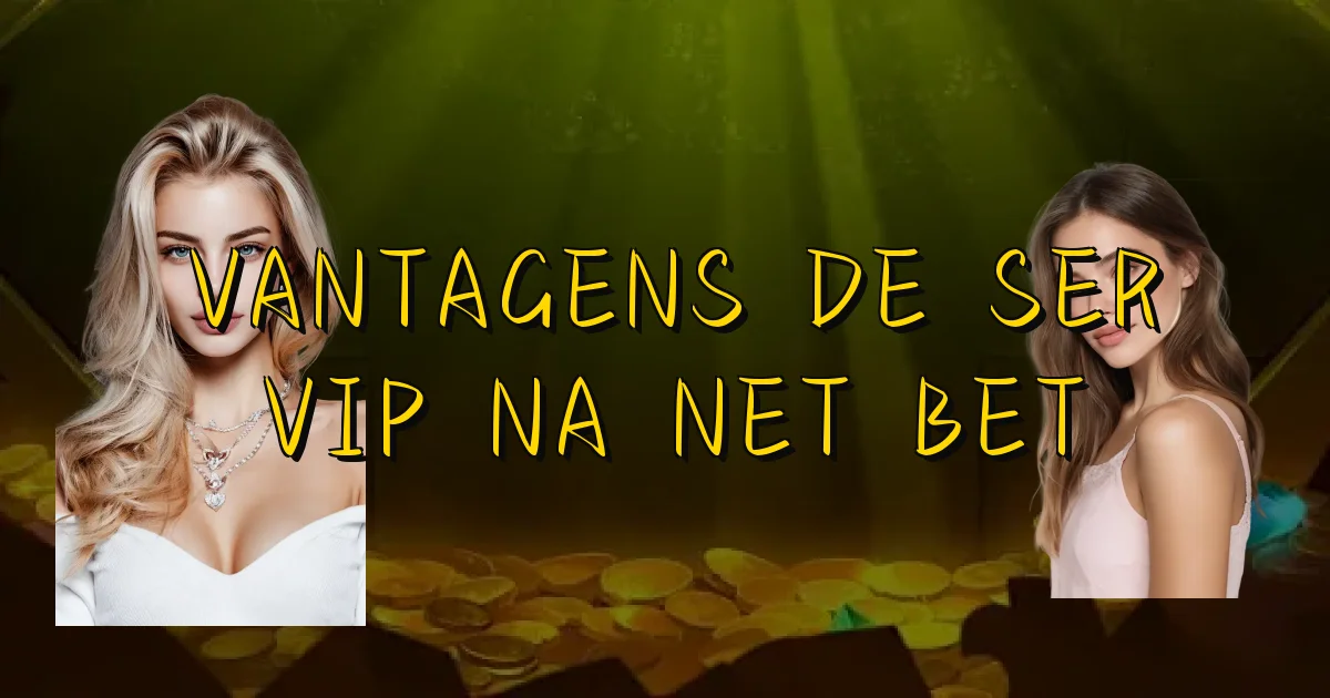 Vantagens De Ser Vip Na Net Bet Oficial
