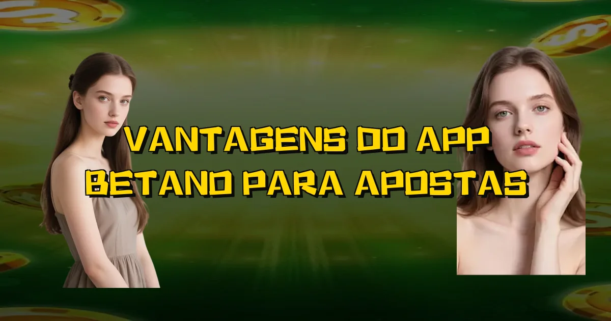 Vantagens Do App Betano Para Apostas Oficial